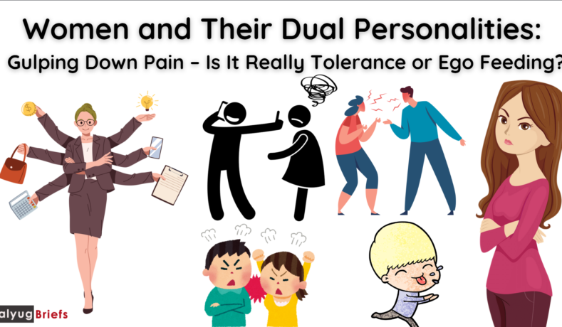 Women and Their Dual Personalities: Gulping Down Pain – Is It Really Tolerance or Ego Feeding?