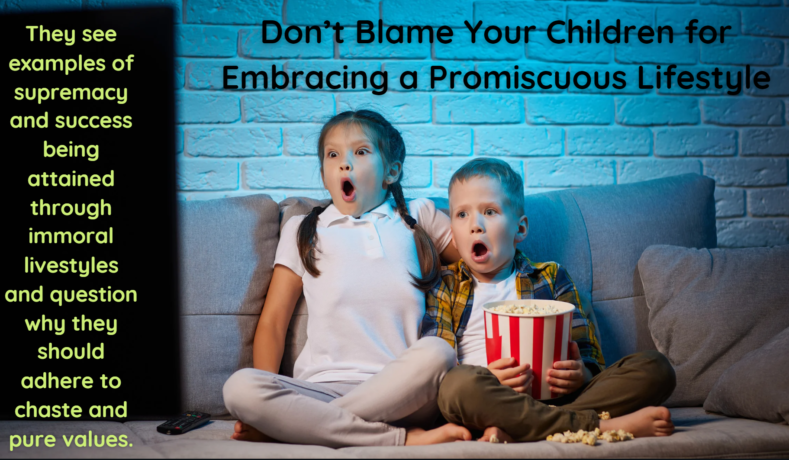 Don’t Blame Your Children for Embracing a Promiscuous Lifestyle